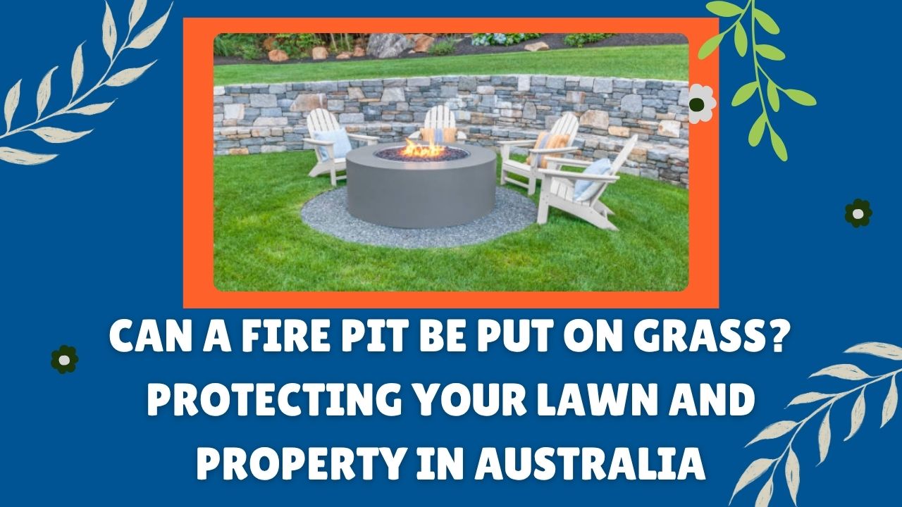 Can a Fire Pit Be Put on Grass Protecting Your Lawn and Property in Australia