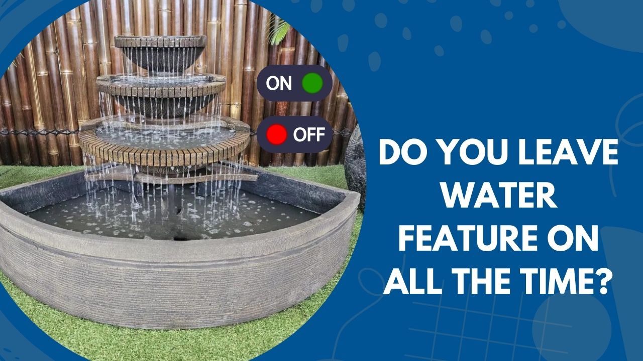 Do you leave water features on all the time?
