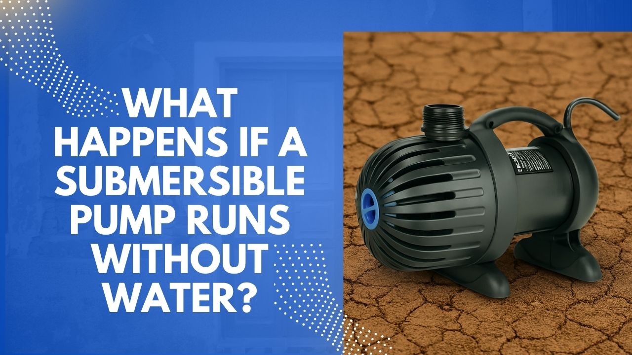 What Happens If a Submersible Pump Runs Without Water