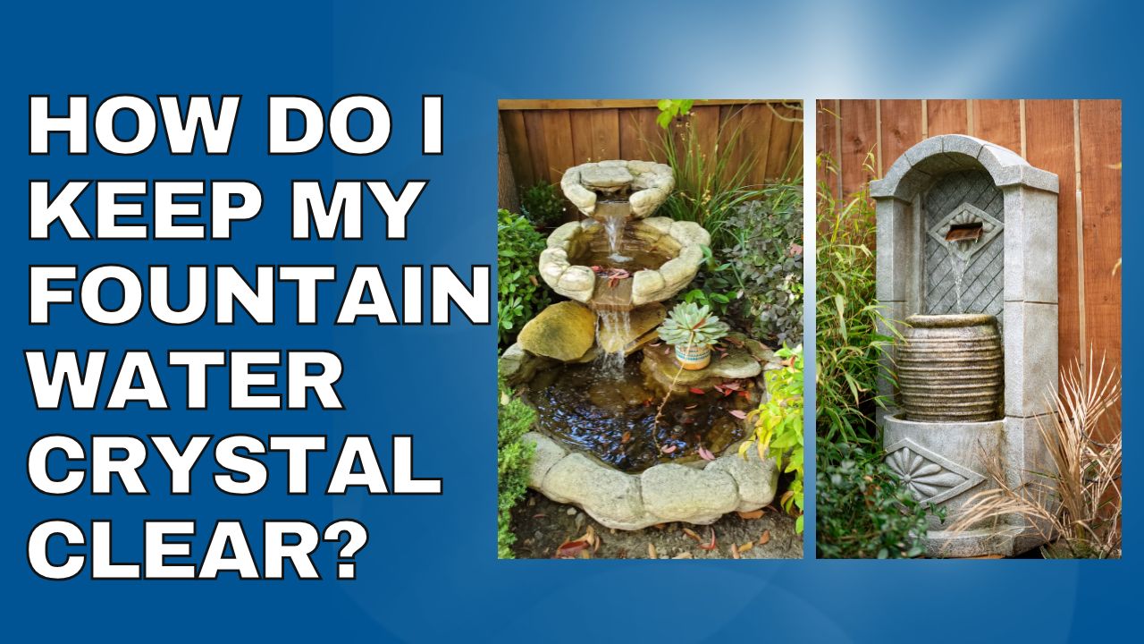 how to keeping my fountain water crystal clear